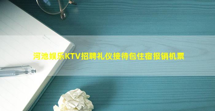 河池娱乐KTV招聘礼仪接待包住宿报销机票